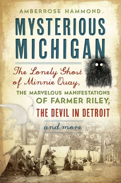 Mysterious Michigan: the Lonely Ghost of Minnie Quay, Marvelous Manifestations Farmer Riley, Devil Detroit & More