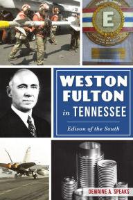Title: Weston Fulton in Tennessee: Edison of the South, Author: Dewaine A. Speaks