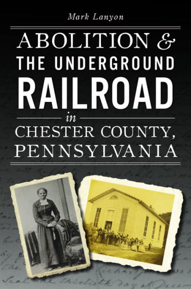 Abolition & the Underground Railroad Chester County, Pennsylvania