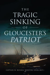 Download free kindle books for mac The Tragic Sinking of Gloucester's Patriot in English by Captain W. Russell Webster 9781467150866