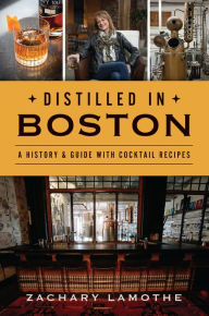 A book download Distilled in Boston: A History & Guide with Cocktail Recipes by Zachary Lamothe, Zachary Lamothe (English Edition) 9781467151214