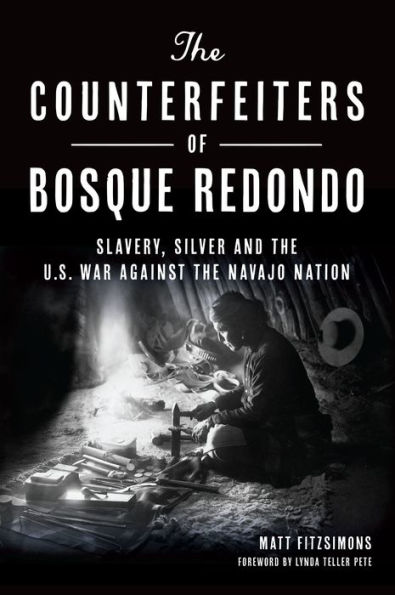 the Counterfeiters of Bosque Redondo: Slavery, Silver and U.S. War Against Navajo Nation