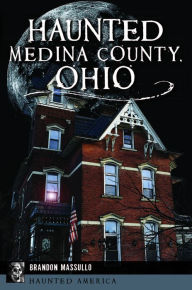 Title: Haunted Medina County, Ohio, Author: Arcadia Publishing