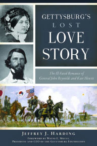 Title: Gettysburg's Lost Love Story: The Ill-Fated Romance of General John Reynolds and Kate Hewitt, Author: Jeffrey J. Harding