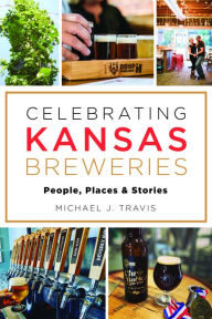 Epub books free download for android Celebrating Kansas Breweries: People, Places & Stories 9781467151924 (English Edition)