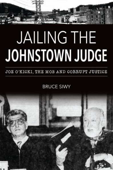 Jailing the Johnstown Judge: Joe O'Kicki, Mob and Corrupt Justice