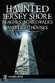 Title: Haunted Jersey Shore Beaches, Boardwalks and Lighthouses, Author: Arcadia Publishing