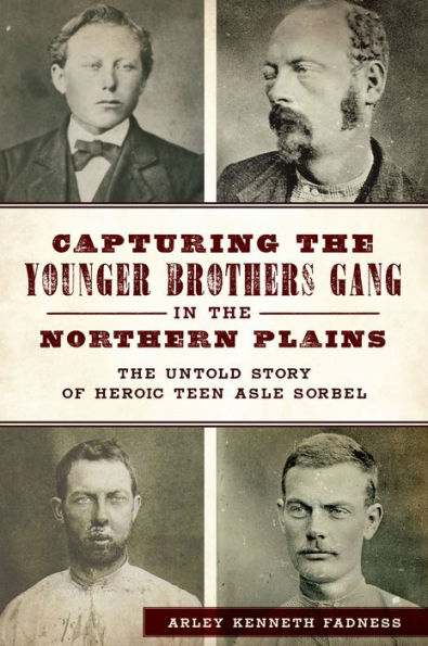 Capturing The Younger Brothers Gang Northern Plains: Untold Story of Heroic Teen Asle Sorbel