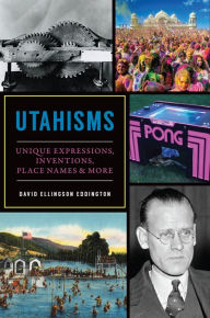 Title: Utahisms: Unique Expressions, Inventions, Place Names and More, Author: David Ellingson Eddington