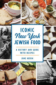 Title: Iconic New York Jewish Food: A History and Guide with Recipes, Author: June Hersh