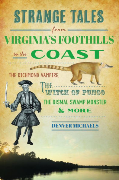 Strange Tales from Virginia's Foothills to the Coast: Richmond Vampire, Witch of Pungo, Dismal Swamp Monster & More