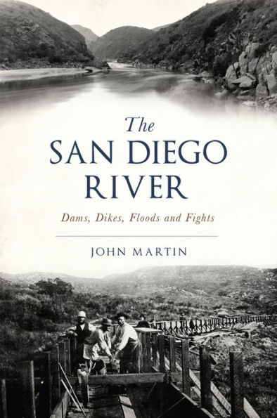 The San Diego River: Dams, Dikes, Floods and Fights