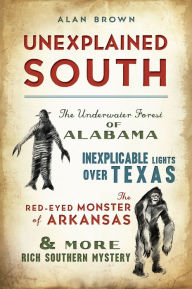 Free ebook downloads for iphone 4s Unexplained South: The Underwater Forest of Alabama, Inexplicable Lights Over Texas, the Red-Eyed Monster of Arkansas & More Rich Southern Mystery English version by Dr. Alan N. Brown, Dr. Alan N. Brown 9781467153607 iBook