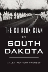 Free ebook downloads for ibook The Ku Klux Klan in South Dakota ePub (English Edition) 9781467154246 by Arley Kenneth Fadness