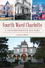 Fourth Ward Charlotte: A Neighborhood History