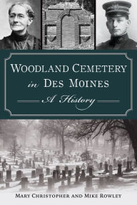 Ebook pdf download forum Woodland Cemetery in Des Moines: A History by Mary Christopher, Mike Rowley (English Edition) 