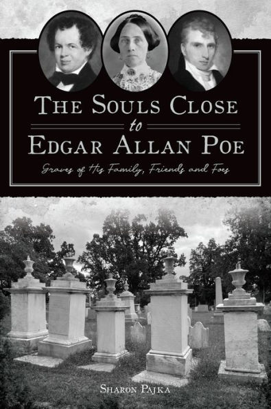 Souls Close to Edgar Allan Poe, The: Graves of His Family, Friends and Foes