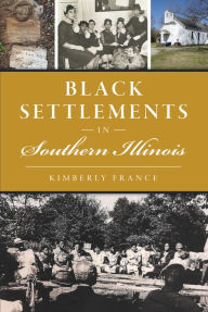 Best ebook free download Black Settlements in Southern Illinois by Kimberly France 9781467155595