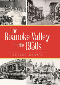 Download free ebook pdf files The Roanoke Valley in the 1950s 9781467155687 by Nelson Harris  (English Edition)