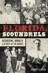 Free pdf downloads books Florida Scoundrels: Assassins, Bandits & a Bevy of the Worst 9781467155847 by Robert J. Redd (English literature)