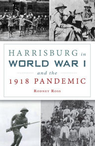 Epub ebooks free download Harrisburg in World War I and the 1918 Pandemic 9781467156011