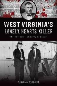 Title: West Virginia's Lonely Hearts Killer: The Vile Deeds of Harry F. Powers, Author: Angela Fielder