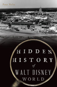 Title: Hidden History of Walt Disney World, Author: Foxx Nolte