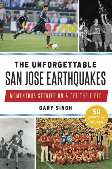 Unforgettable San Jose Earthquakes, The: Momentous Stories On & Off the Field