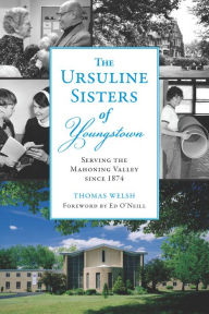 Mobile ebook jar free download The Ursuline Sisters of Youngstown: Serving the Mahoning Valley since 1874 9781467156547 RTF by Thomas G. Welsh Jr., Michele Ristich Gatts, Ed O'Neill