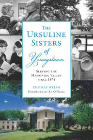 Online textbooks for free downloading The Ursuline Sisters of Youngstown: Serving the Mahoning Valley since 1874 by Thomas G. Welsh Jr., Michele Ristich Gatts, Ed O'Neill in English 9781467156547 