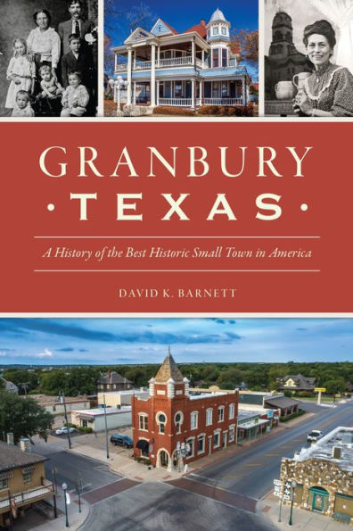 Granbury, Texas: A History of the Best Historic Small Town in America