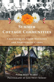 Free textbooks download online Summer Cottage Communities: Chautauquas, Camp Meetings and Spiritualist Camps 9781467156882 by Peter Swift Seibert, Jane Swift Seibert RTF
