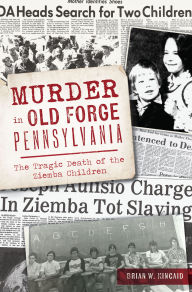 Free ebook downloader for android Murder in Old Forge, Pennsylvania: The Tragic Death of the Ziemba Children 