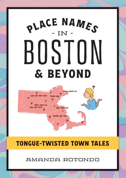 Place Names Boston & Beyond: Tongue-Twisted Town Tales