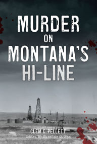 Title: Murder on Montana's Hi-Line, Author: Clem Pellett