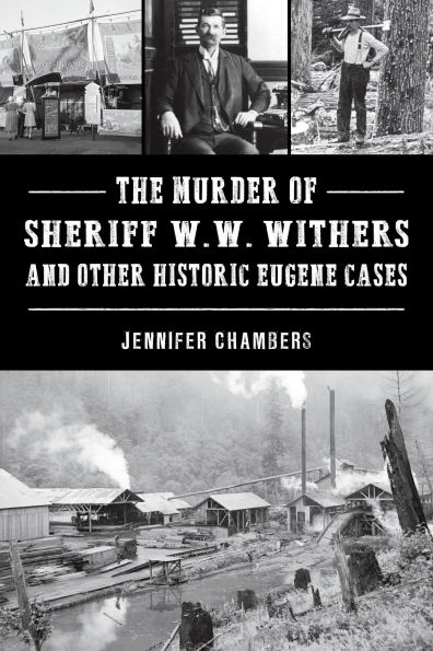 The Murder of Sheriff W. W. Withers and Other Historic Eugene Cases