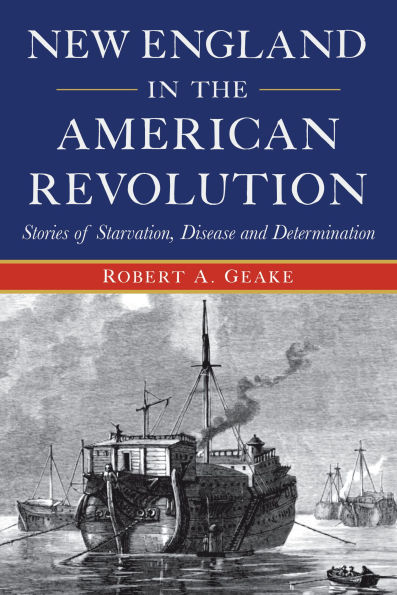 New England in the American Revolution: Stories of Starvation, Disease and Determination