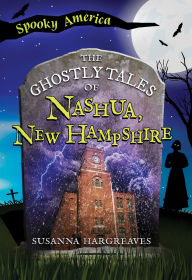 Title: The Ghostly Tales of Nashua, New Hampshire, Author: Susanna Hargreaves