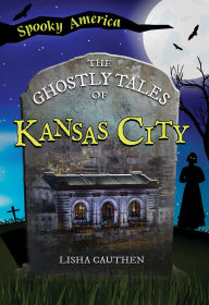 Title: The Ghostly Tales of Kansas City, Author: Lisha Cauthen