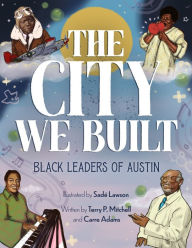 Title: The City We Built: Black Leaders of Austin, Author: Terry Mitchell