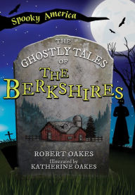Title: The Ghostly Tales of the Berkshires, Author: Robert Oakes