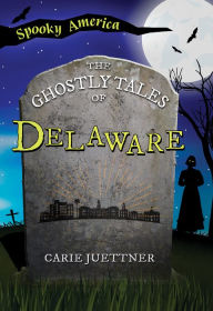 Title: The Ghostly Tales of Delaware, Author: Carie Juettner