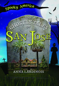 Title: The Ghostly Tales of San Jose, Author: Anna Lardinois