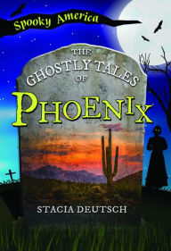 Title: The Ghostly Tales of Phoenix, Author: Stacia Deutsch