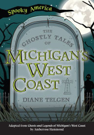 Title: The Ghostly Tales of Michigan's West Coast, Author: Diane Telgen