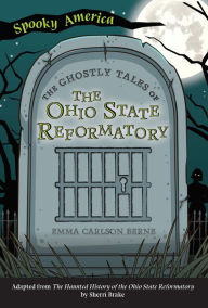 Title: The Ghostly Tales of the Ohio State Reformatory, Author: Emma Carlson Berne
