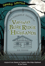 Title: The Ghostly Tales of Virginia's Blue Ridge Highlands, Author: Joe Tennis