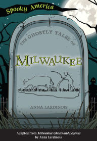 Title: The Ghostly Tales of Milwaukee, Author: Anna Lardinois