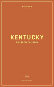Title: Wildsam Field Guides: Kentucky Bourbon Country, Author: Edited by Taylor Bruce
