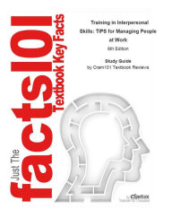 Title: e-Study Guide for: Training in Interpersonal Skills: TIPS for Managing People at Work by Stephen P. Robbins, ISBN 9780132551748, Author: Cram101 Textbook Reviews